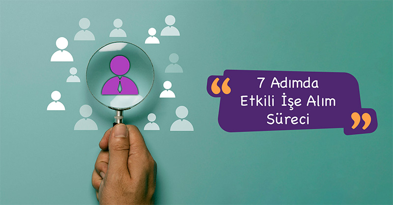 7 Adımda Etkili İşe Alım Süreci