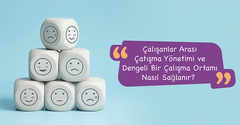 Çalışanlar Arası Çatışma Yönetimi ve Dengeli Bir Çalışma Ortamı Nasıl Sağlanır? 