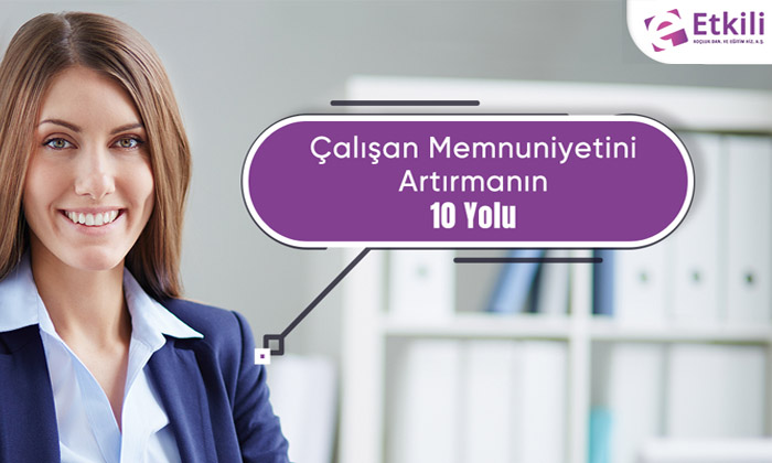Çalışan Memnuniyetini Artırmanın 10 Yolu