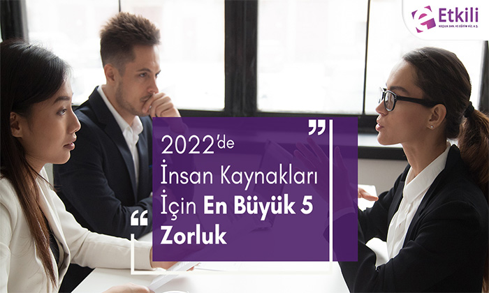 2022'de İnsan Kaynakları İçin En Büyük 5 Zorluk
