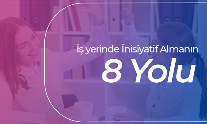 İşyerinde İnisiyatif Almanın 8 Yolu