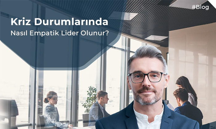 Kriz durumlarında nasıl empatik lider olunur?