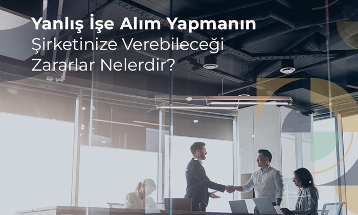 Yanlış işe alım yapmanın şirketinize verebileceği zararlar
